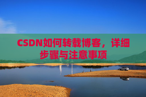 CSDN如何转载博客，详细步骤与注意事项